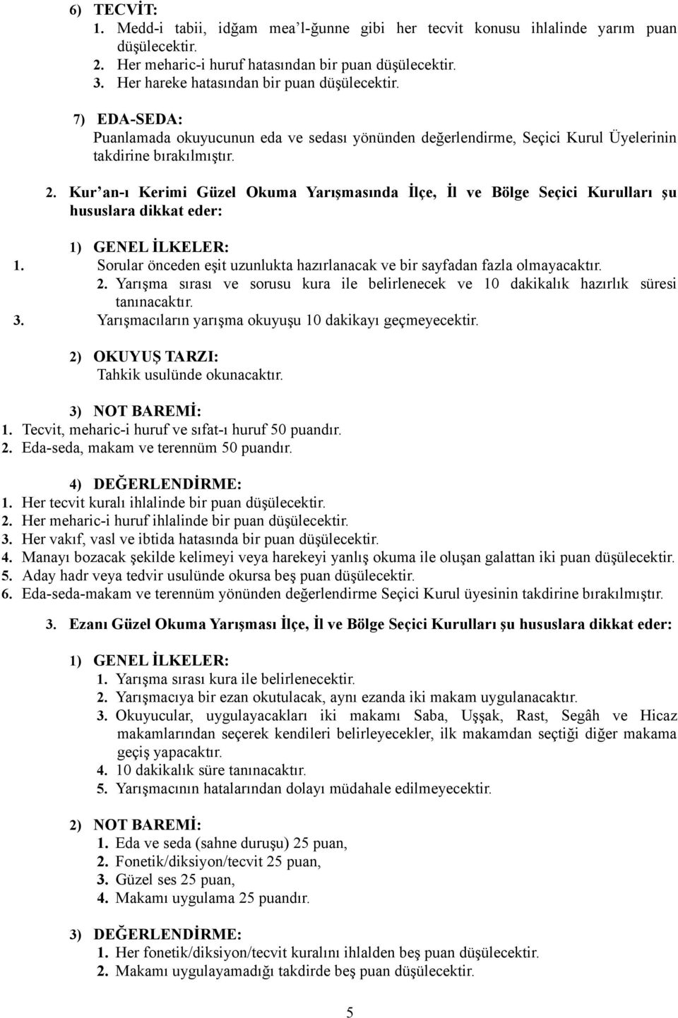 Kur an-ı Kerimi Güzel Okuma Yarışmasında İlçe, İl ve Bölge Seçici Kurulları şu hususlara dikkat eder: 1) GENEL İLKELER: 1.