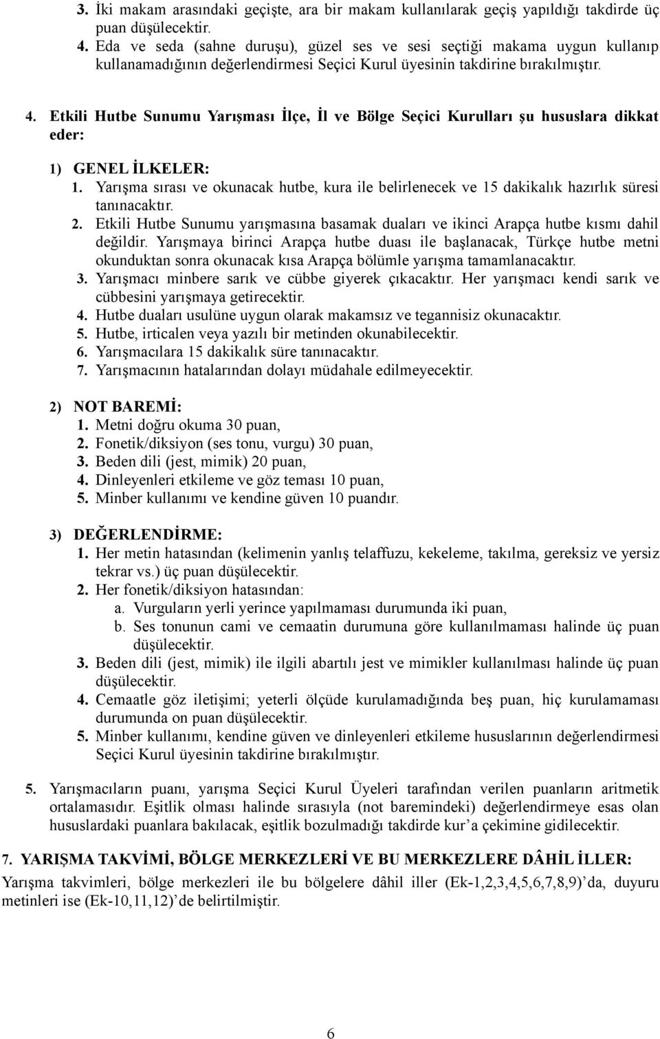 Etkili Hutbe Sunumu Yarışması İlçe, İl ve Bölge Seçici Kurulları şu hususlara dikkat eder: 1) GENEL İLKELER: 1.