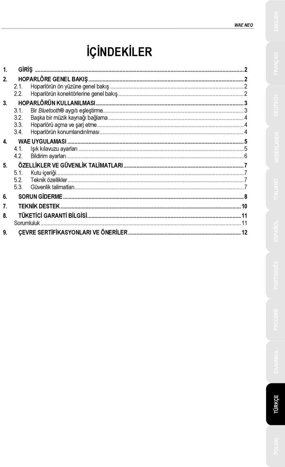 .. 6 5. ÖZELLİKLER VE GÜVENLİK TALİMATLARI... 7 5.1. Kutu içeriği... 7 5.2. Teknik özellikler... 7 5.3. Güvenlik talimatları... 7 6. SORUN GİDERME... 8 7. TEKNİK DESTEK... 10 8.