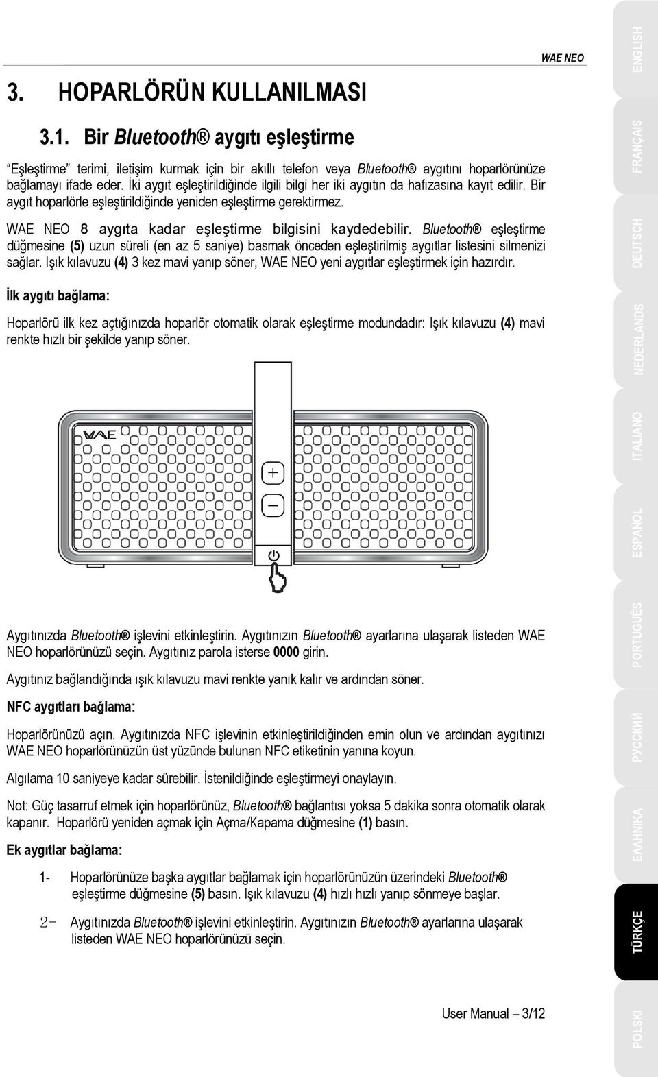 WAE NEO 8 aygıta kadar eşleştirme bilgisini kaydedebilir. Bluetooth eşleştirme düğmesine (5) uzun süreli (en az 5 saniye) basmak önceden eşleştirilmiş aygıtlar listesini silmenizi sağlar.