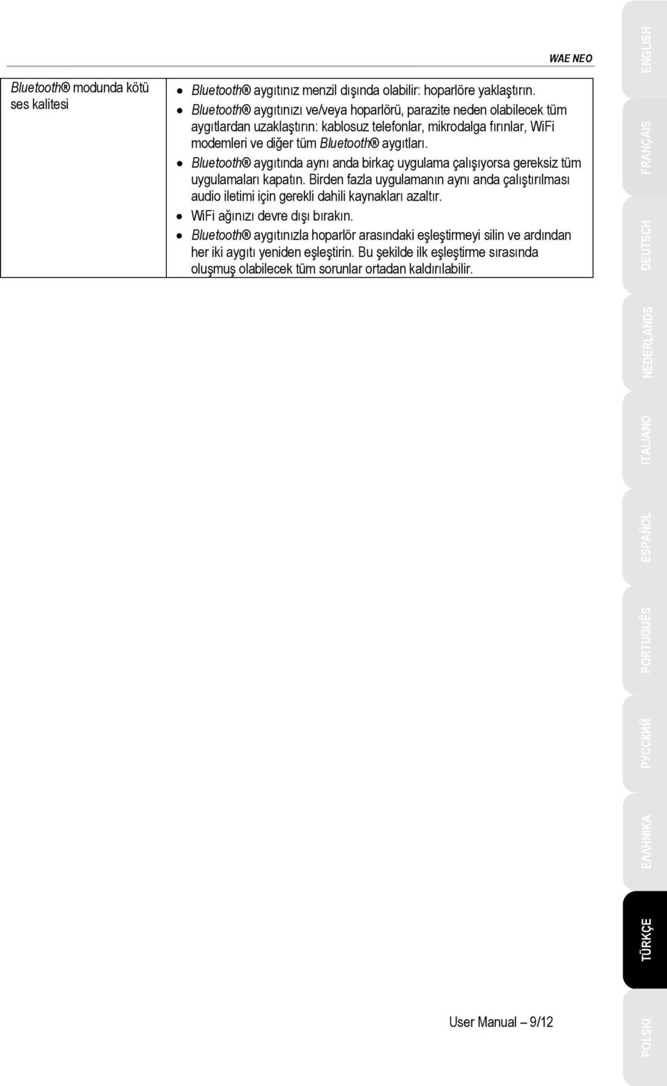 Bluetooth aygıtında aynı anda birkaç uygulama çalışıyorsa gereksiz tüm uygulamaları kapatın. Birden fazla uygulamanın aynı anda çalıştırılması audio iletimi için gerekli dahili kaynakları azaltır.