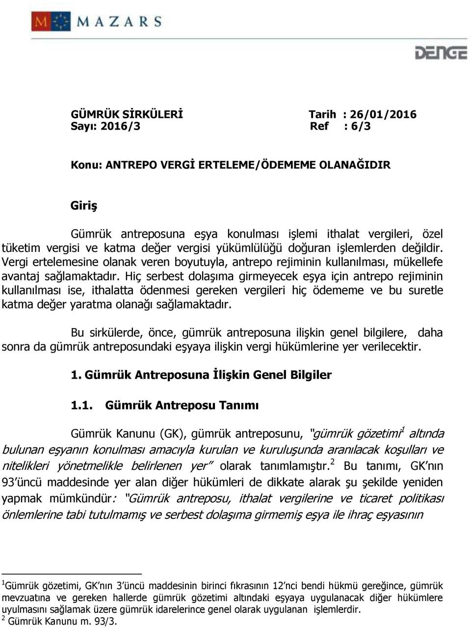 Hiç serbest dolaşıma girmeyecek eşya için antrepo rejiminin kullanılması ise, ithalatta ödenmesi gereken vergileri hiç ödememe ve bu suretle katma değer yaratma olanağı sağlamaktadır.