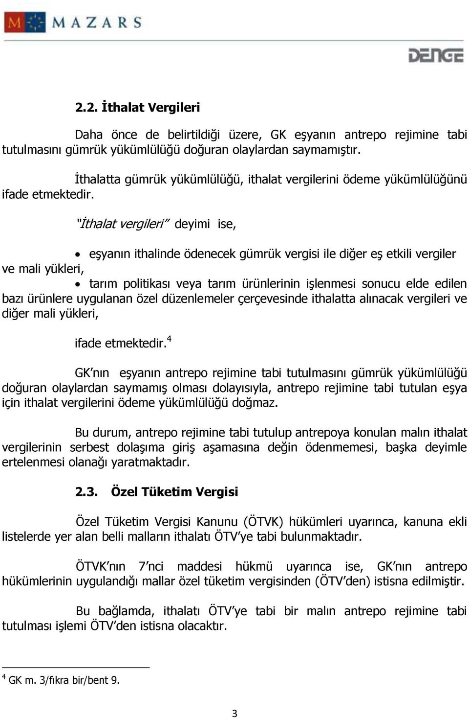 İthalat vergileri deyimi ise, eşyanın ithalinde ödenecek gümrük vergisi ile diğer eş etkili vergiler ve mali yükleri, tarım politikası veya tarım ürünlerinin işlenmesi sonucu elde edilen bazı