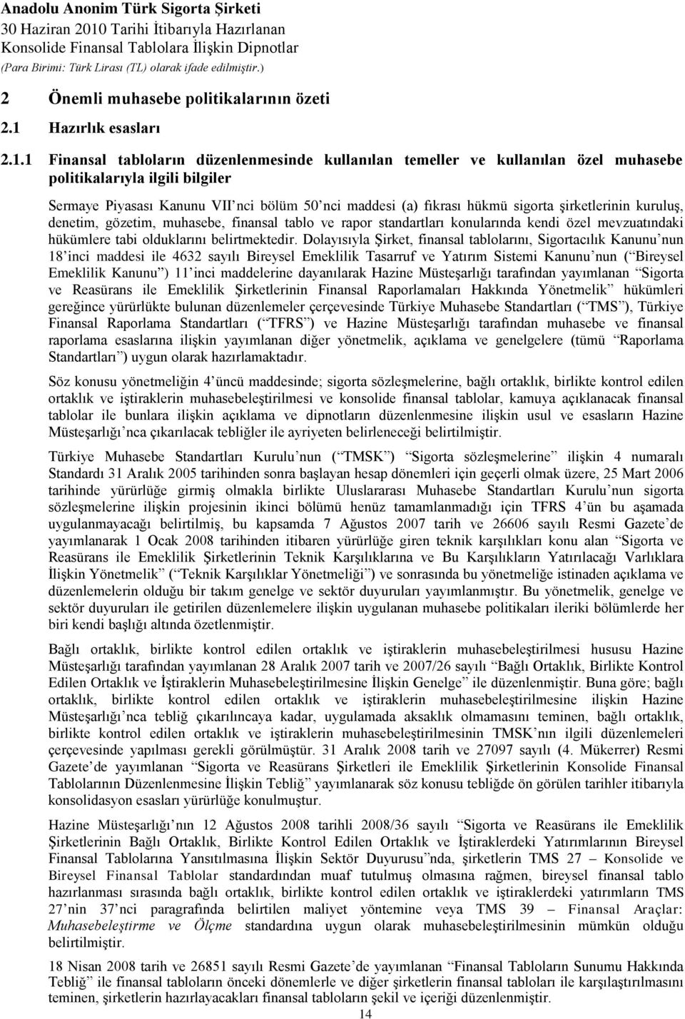 1 Finansal tabloların düzenlenmesinde kullanılan temeller ve kullanılan özel muhasebe politikalarıyla ilgili bilgiler Sermaye Piyasası Kanunu VII nci bölüm 50 nci maddesi (a) fıkrası hükmü sigorta