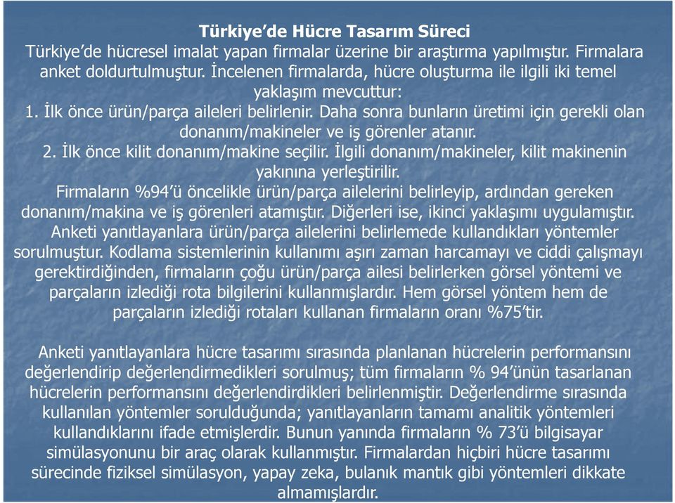 Daha sonra bunların üretimi için gerekli olan donanım/makineler ve iş görenler atanır. 2. İlk önce kilit donanım/makine seçilir. İlgili donanım/makineler, kilit makinenin yakınına yerleştirilir.