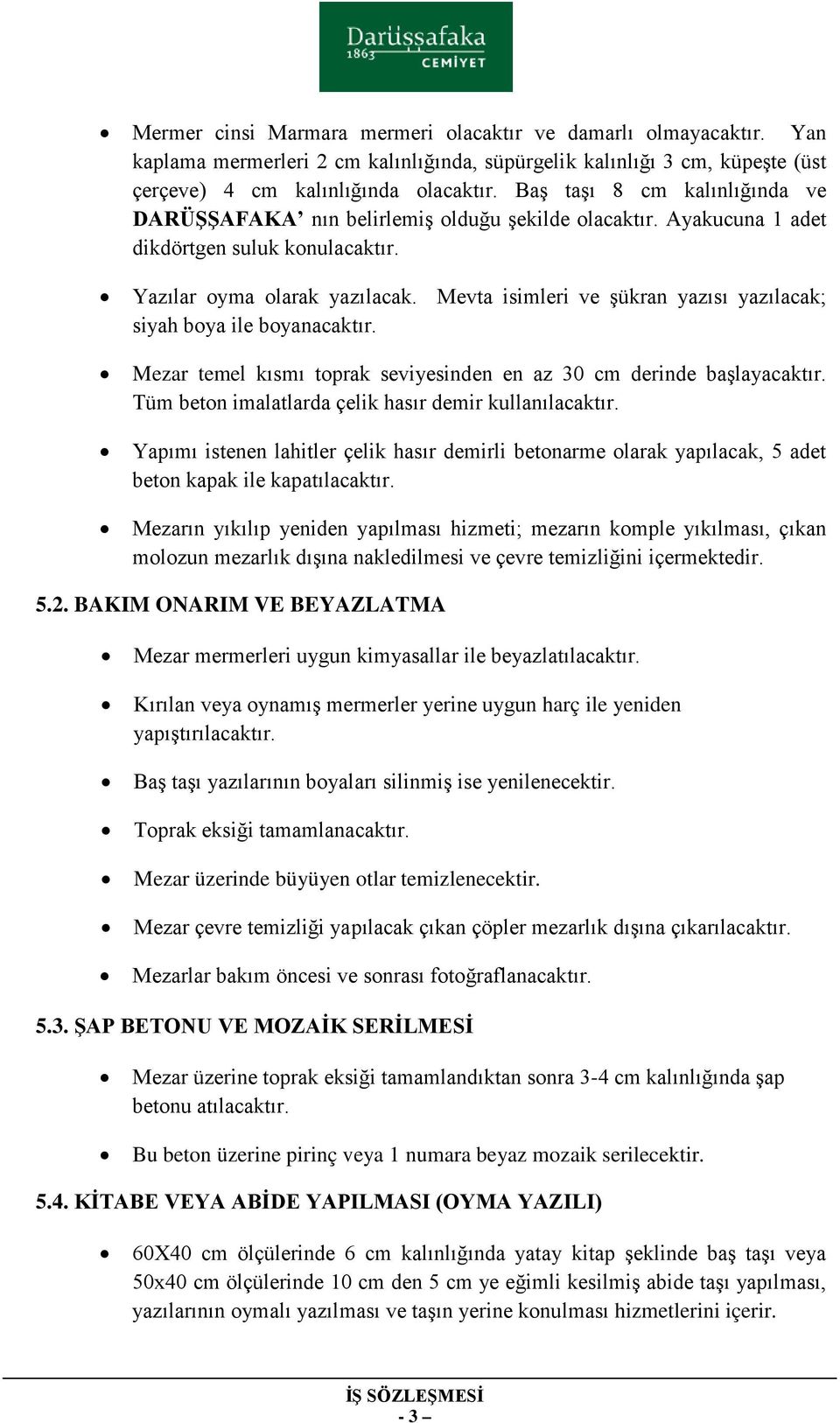 Mevta isimleri ve şükran yazısı yazılacak; siyah boya ile boyanacaktır. Mezar temel kısmı toprak seviyesinden en az 30 cm derinde başlayacaktır.