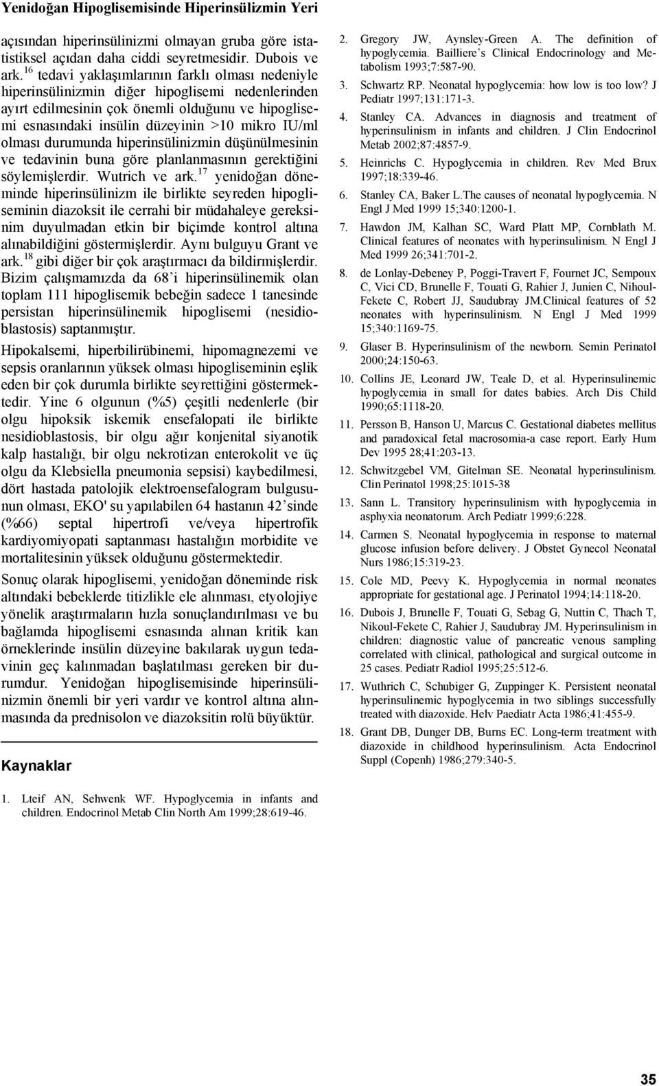 olması durumunda hiperinsülinizmin düşünülmesinin ve tedavinin buna göre planlanmasının gerektiğini söylemişlerdir. Wutrich ve ark.