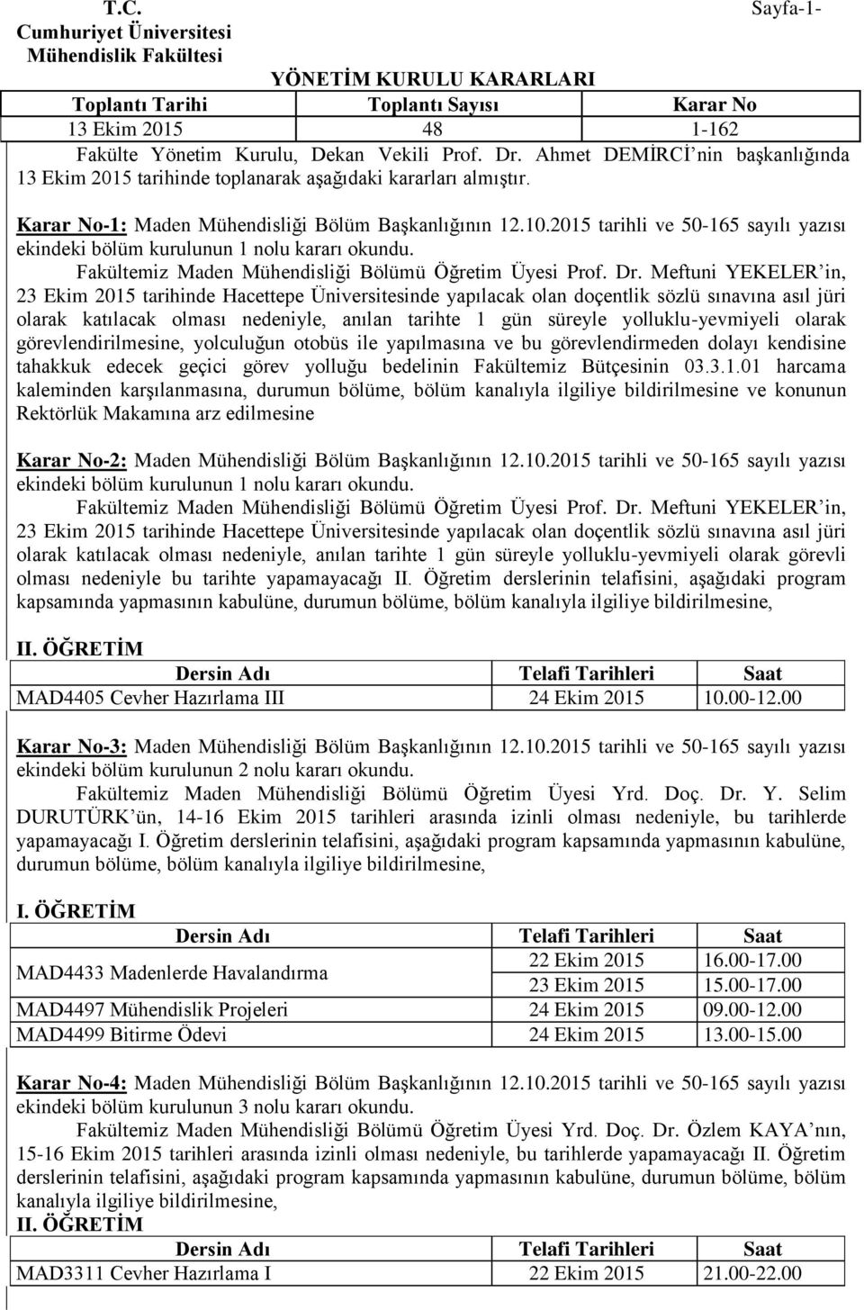 Dr. Meftuni YEKELER in, 23 Ekim 2015 tarihinde Hacettepe Üniversitesinde yapılacak olan doçentlik sözlü sınavına asıl jüri olarak katılacak olması nedeniyle, anılan tarihte 1 gün süreyle