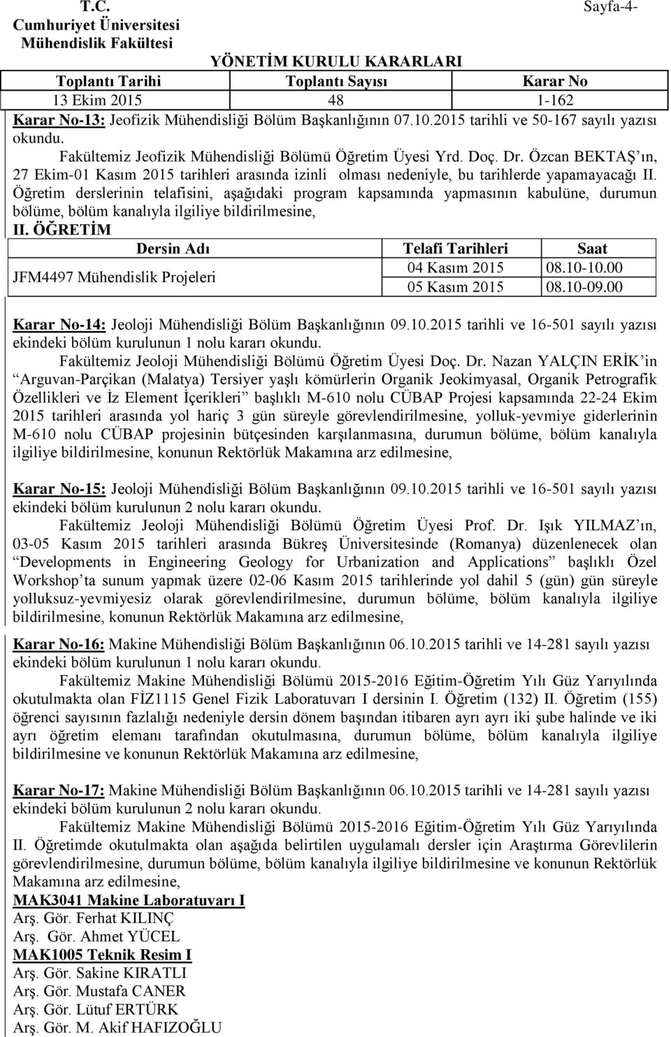 Öğretim derslerinin telafisini, aģağıdaki program kapsamında yapmasının kabulüne, durumun bölüme, bölüm kanalıyla ilgiliye bildirilmesine, II.