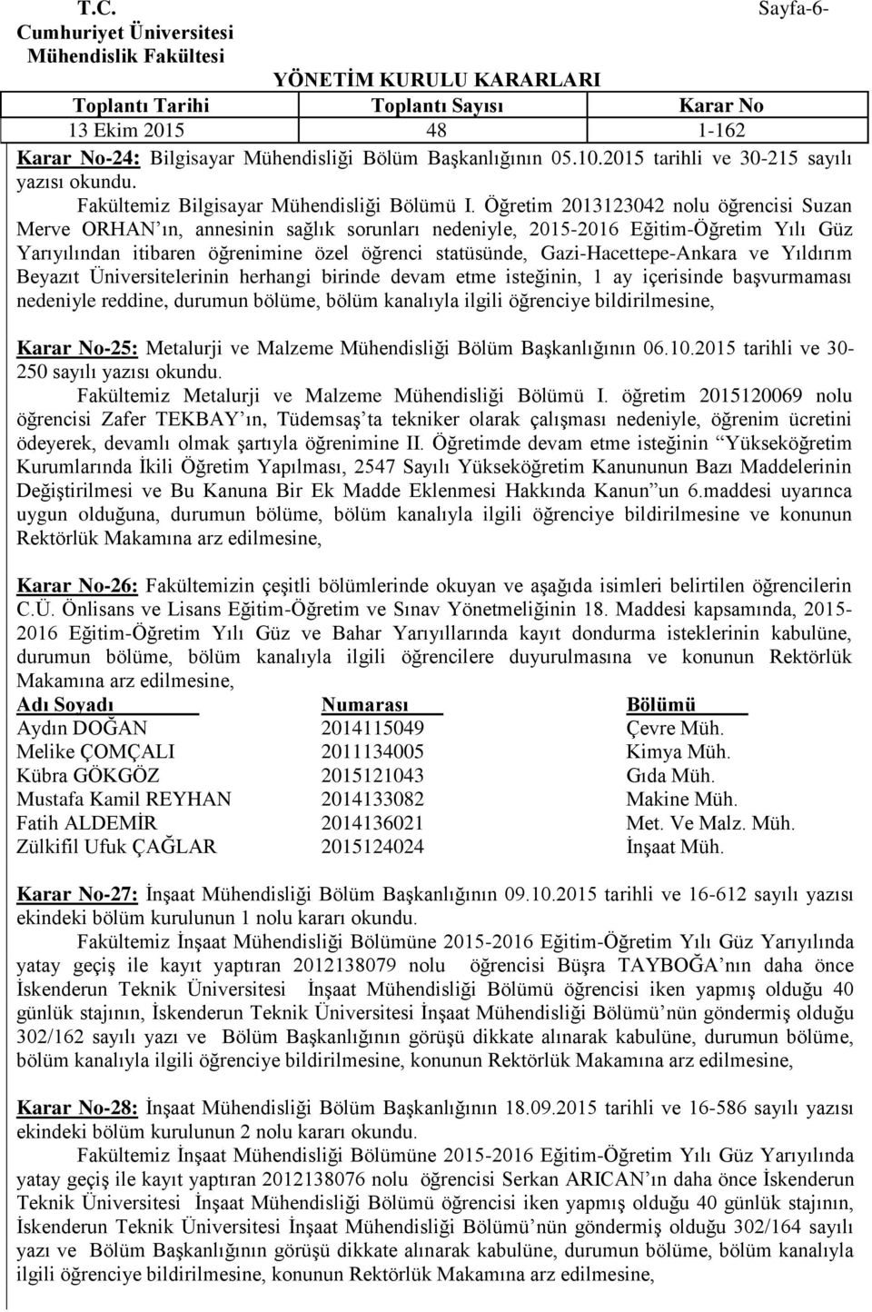 Gazi-Hacettepe-Ankara ve Yıldırım Beyazıt Üniversitelerinin herhangi birinde devam etme isteğinin, 1 ay içerisinde baģvurmaması nedeniyle reddine, durumun bölüme, bölüm kanalıyla ilgili öğrenciye