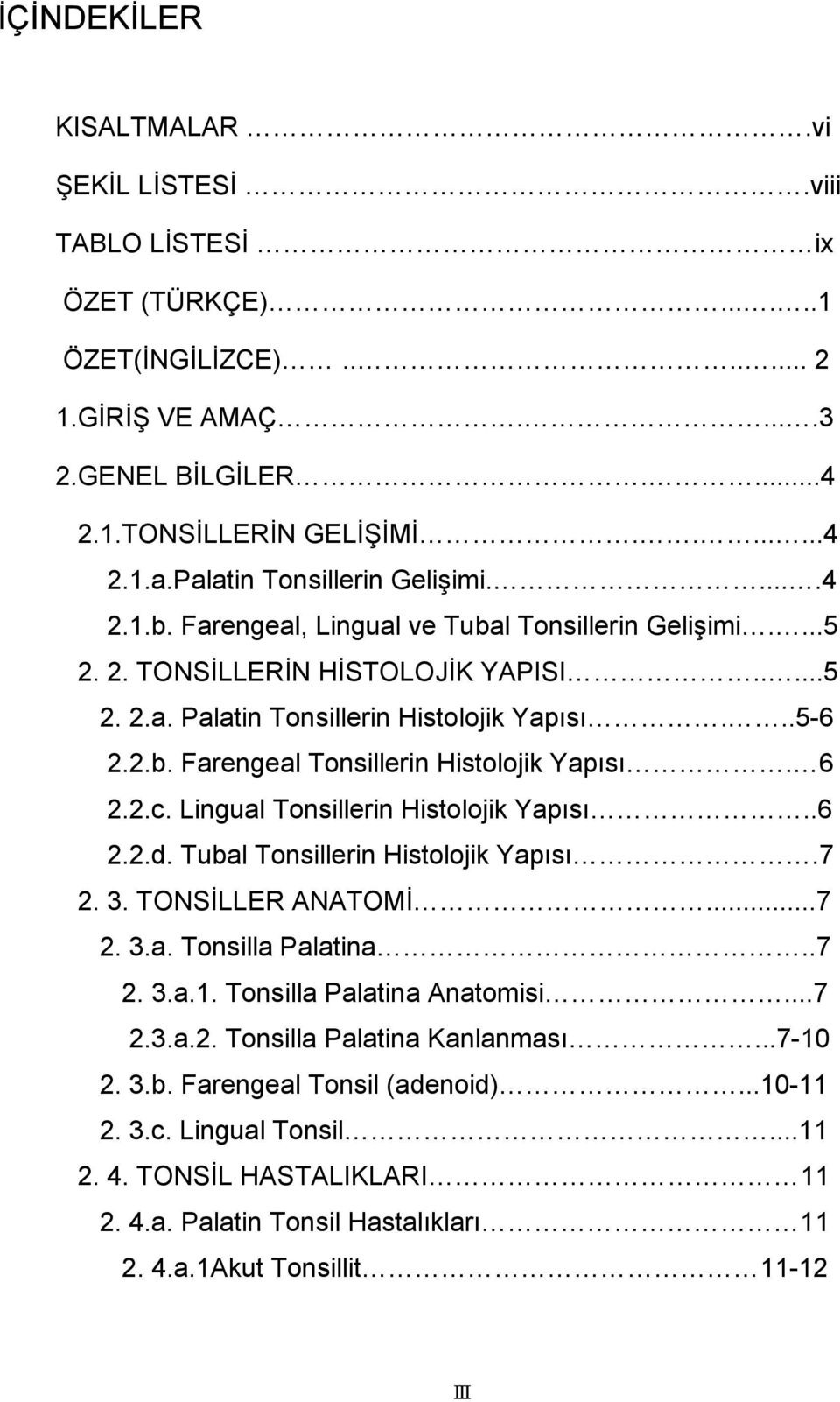 6 2.2.c. Lingual Tonsillerin Histolojik Yapısı..6 2.2.d. Tubal Tonsillerin Histolojik Yapısı.7 2. 3. TONSİLLER ANATOMİ...7 2. 3.a. Tonsilla Palatina..7 2. 3.a.1. Tonsilla Palatina Anatomisi...7 2.3.a.2. Tonsilla Palatina Kanlanması.