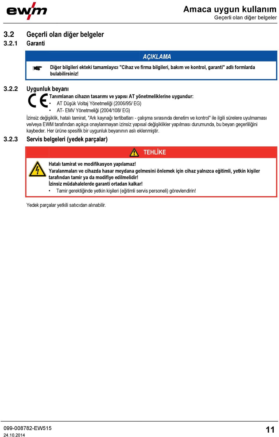 tamirat, "Ark kaynağı tertibatları - çalışma sırasında denetim ve kontrol" ile ilgili sürelere uyulmaması ve/veya EWM tarafından açıkça onaylanmayan izinsiz yapısal değişiklikler yapılması durumunda,