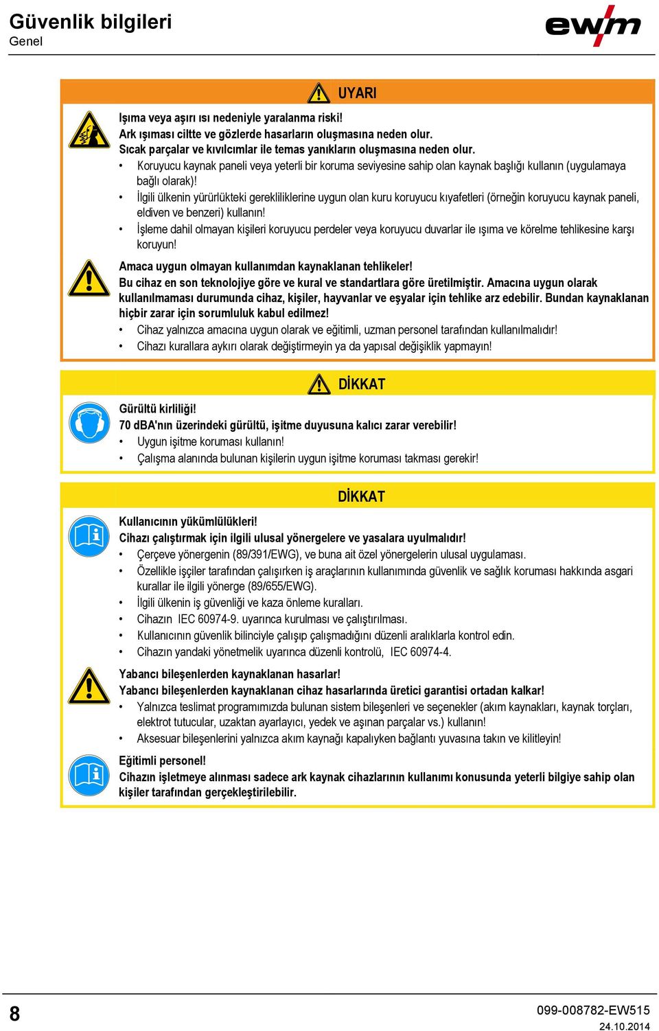 İlgili ülkenin yürürlükteki gerekliliklerine uygun olan kuru koruyucu kıyafetleri (örneğin koruyucu kaynak paneli, eldiven ve benzeri) kullanın!