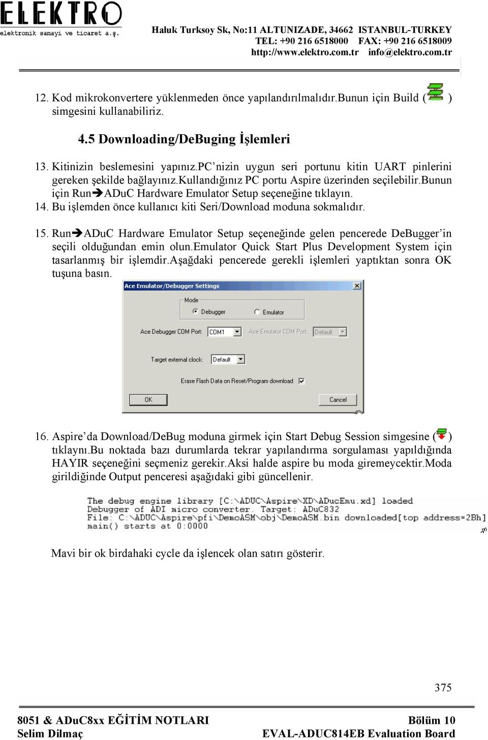 Bu işlemden önce kullanıcı kiti Seri/Download moduna sokmalıdır. 15. Run ADuC Hardware Emulator Setup seçeneğinde gelen pencerede DeBugger in seçili olduğundan emin olun.