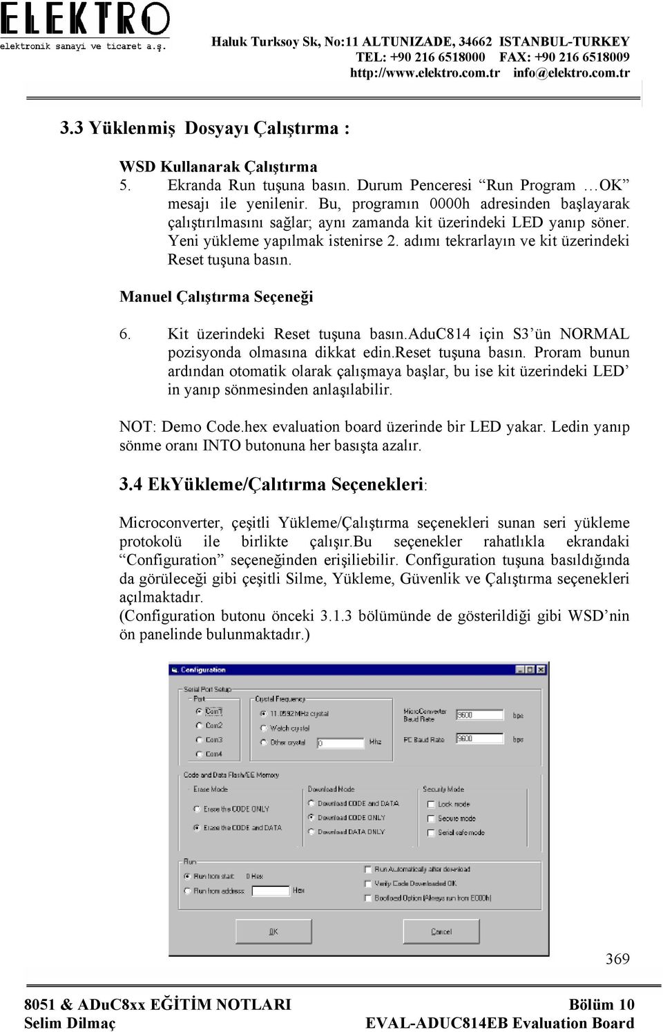 adımı tekrarlayın ve kit üzerindeki Reset tuşuna basın. Manuel Çalıştırma Seçeneği 6. Kit üzerindeki Reset tuşuna basın.aduc814 için S3 ün NORMAL pozisyonda olmasına dikkat edin.reset tuşuna basın.