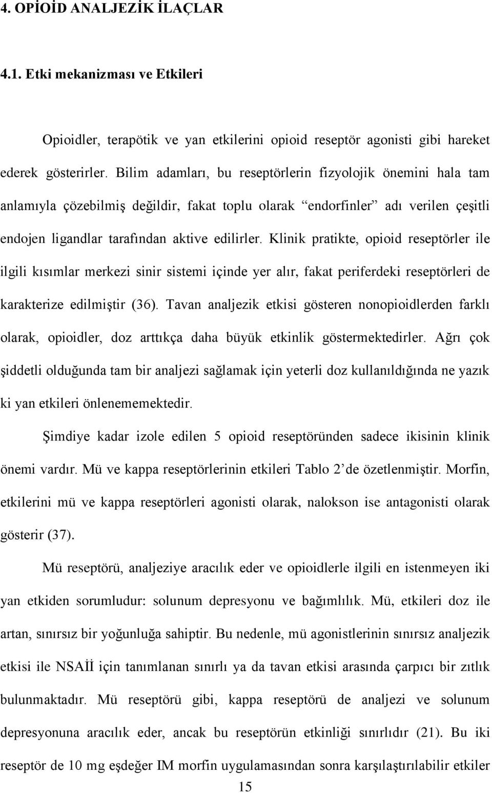 Klinik pratikte, opioid reseptörler ile ilgili kısımlar merkezi sinir sistemi içinde yer alır, fakat periferdeki reseptörleri de karakterize edilmiştir (36).