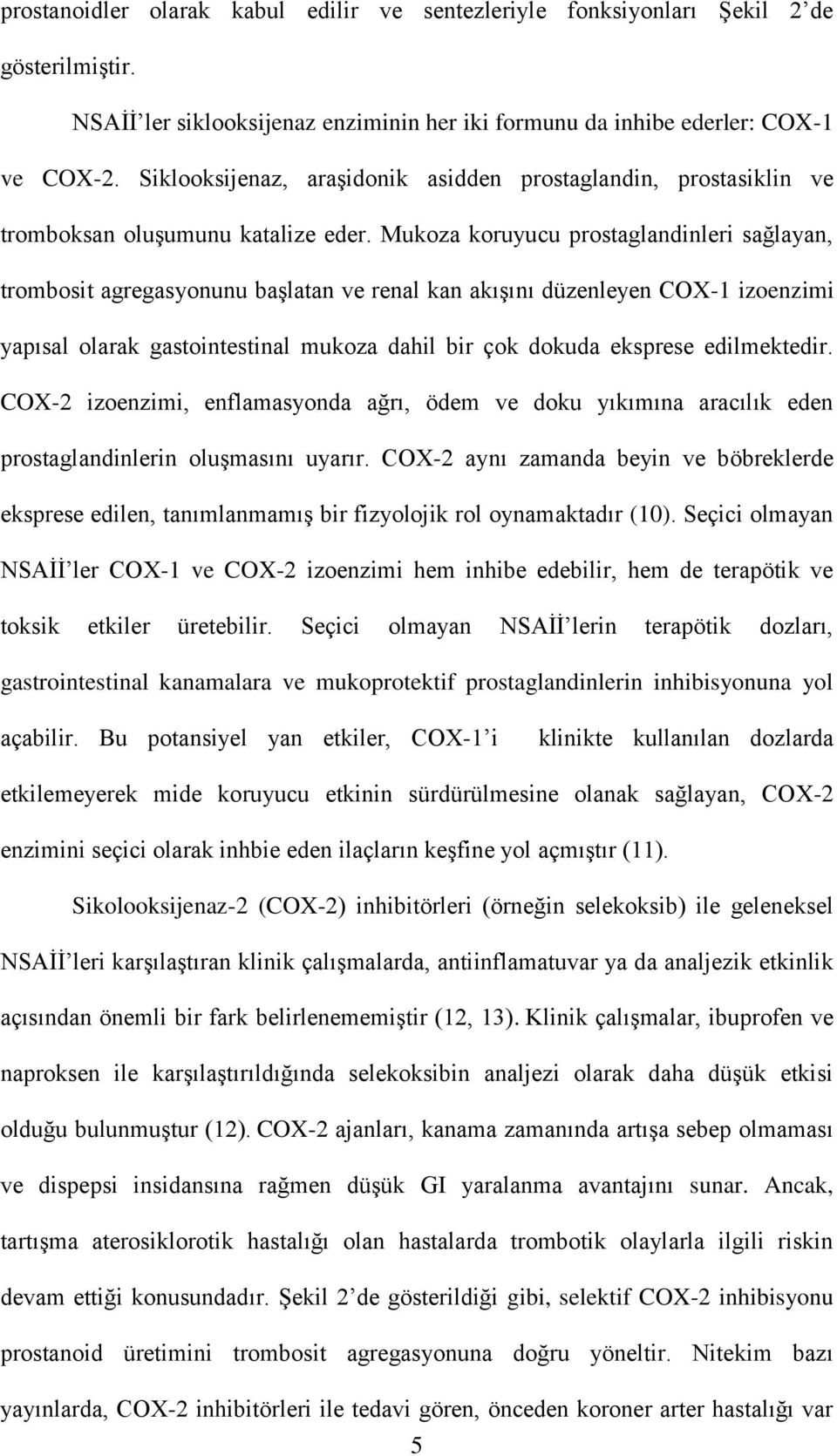 Mukoza koruyucu prostaglandinleri sağlayan, trombosit agregasyonunu başlatan ve renal kan akışını düzenleyen COX-1 izoenzimi yapısal olarak gastointestinal mukoza dahil bir çok dokuda eksprese