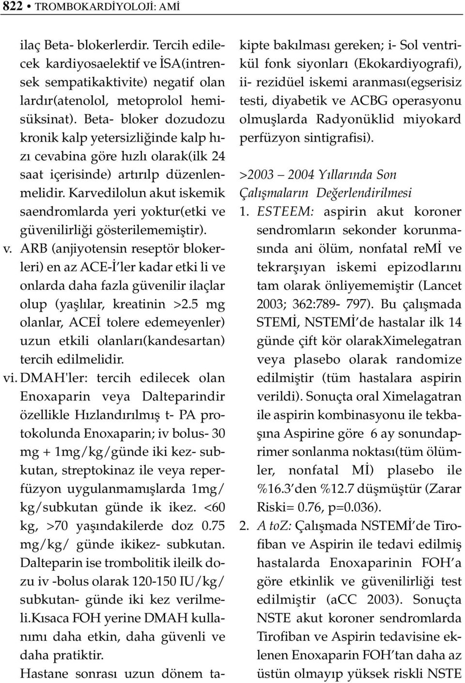 Karvedilolun akut iskemik saendromlarda yeri yoktur(etki ve güvenilirli i gösterilememifltir). v. ARB (anjiyotensin reseptör blokerleri) en az ACE- ler kadar etki li ve onlarda daha fazla güvenilir ilaçlar olup (yafll lar, kreatinin >2.