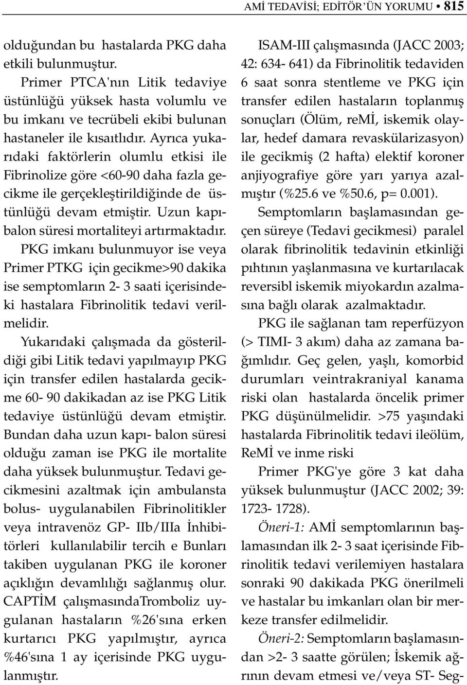 Ayr ca yukar daki faktörlerin olumlu etkisi ile Fibrinolize göre <60-90 daha fazla gecikme ile gerçeklefltirildi inde de üstünlü ü devam etmifltir. Uzun kap - balon süresi mortaliteyi art rmaktad r.