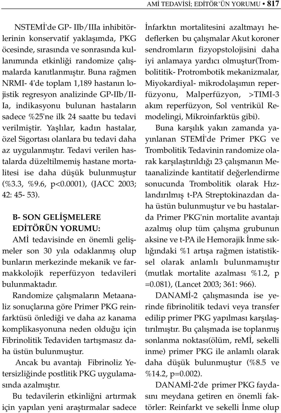 Yafll lar, kad n hastalar, özel Sigortas olanlara bu tedavi daha az uygulanm flt r. Tedavi verilen hastalarda düzeltilmemifl hastane mortalitesi ise daha düflük bulunmufltur (%3.3, %9.6, p<0.