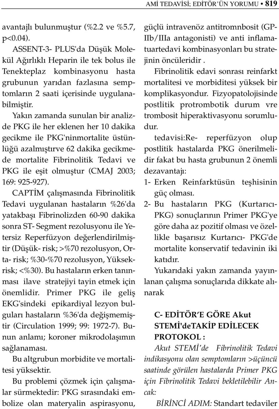 Yak n zamanda sunulan bir analizde PKG ile her eklenen her 10 dakika gecikme ile PKG'ninmortalite üstünlü ü azalm flt rve 62 dakika gecikmede mortalite Fibrinolitik Tedavi ve PKG ile eflit olmufltur