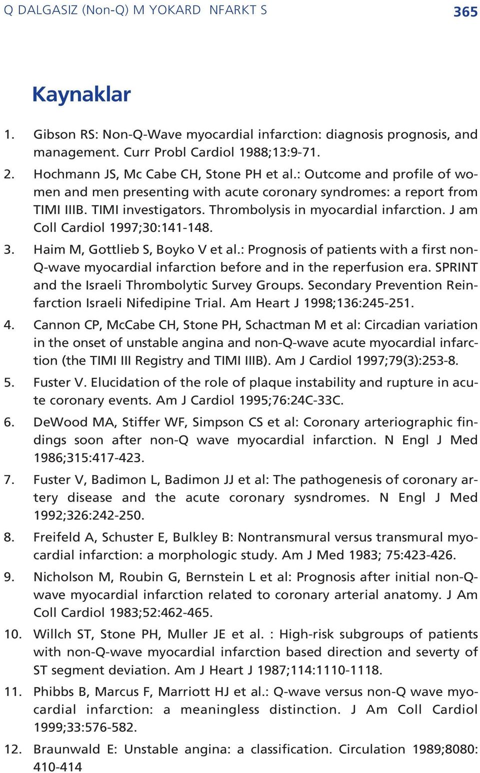 Thrombolysis in myocardial infarction. J am Coll Cardiol 1997;30:141-148. 3. Haim M, Gottlieb S, Boyko V et al.