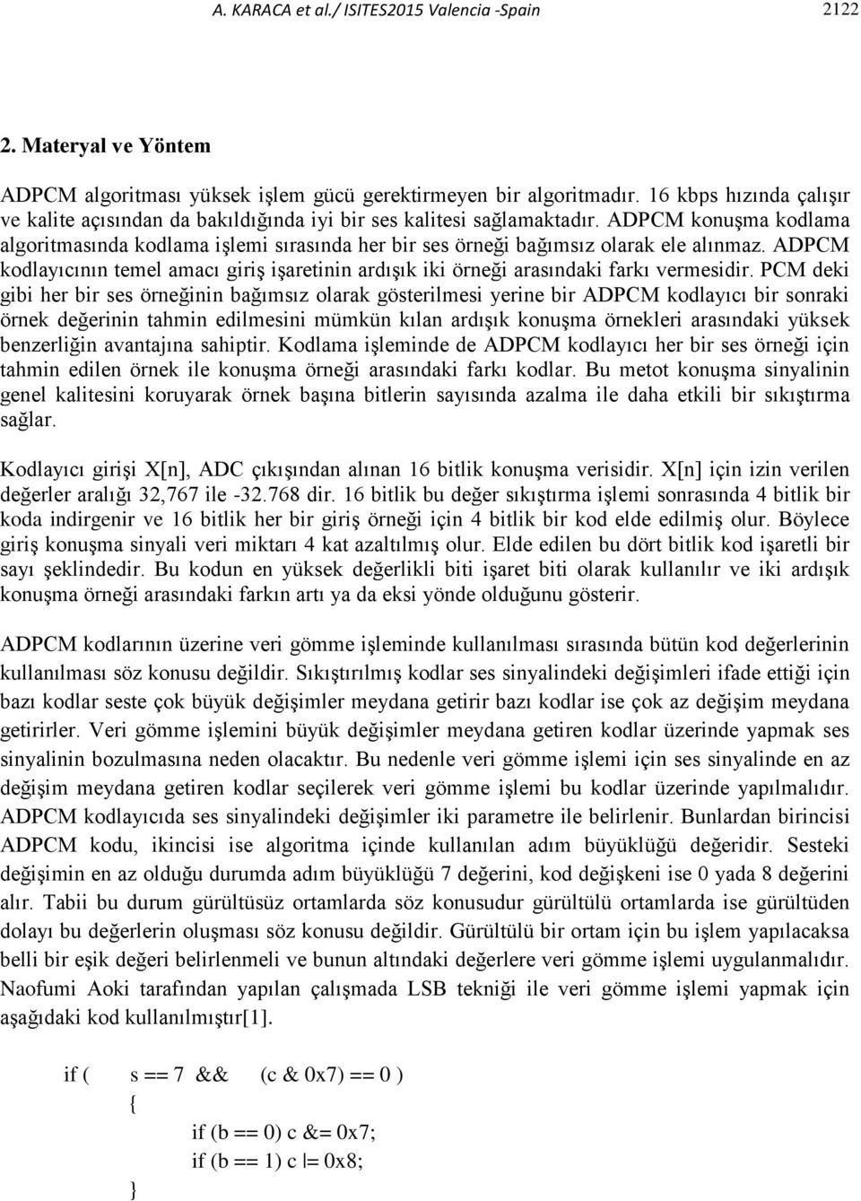 ADPCM konuşma kodlama algoritmasında kodlama işlemi sırasında her bir ses örneği bağımsız olarak ele alınmaz.