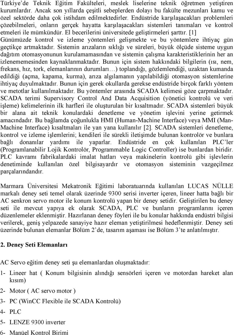 Endüstride karşılaşacakları problemleri çözebilmeleri, onların gerçek hayatta karşılaşacakları sistemleri tanımaları ve kontrol etmeleri ile mümkündür.