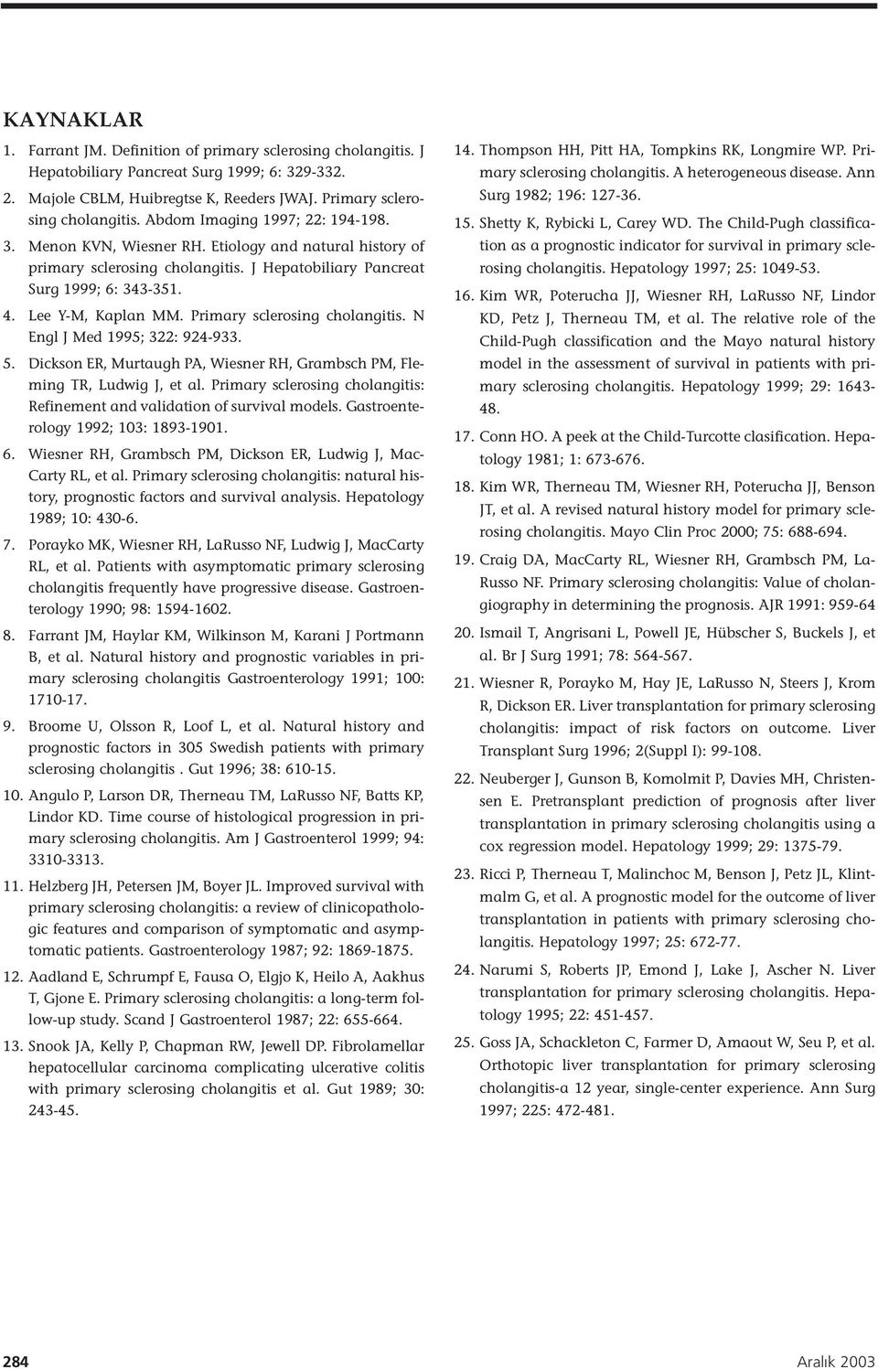Primary sclerosing cholangitis. N Engl J Med 1995; 322: 924-933. 5. Dickson ER, Murtaugh PA, Wiesner RH, Grambsch PM, Fleming TR, Ludwig J, et al.