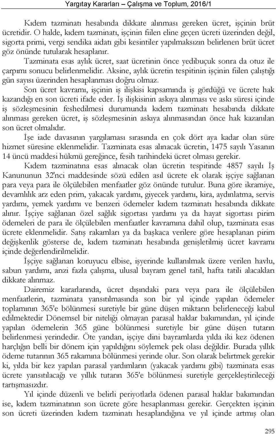 Tazminata esas aylık ücret, saat ücretinin önce yedibuçuk sonra da otuz ile çarpımı sonucu belirlenmelidir.