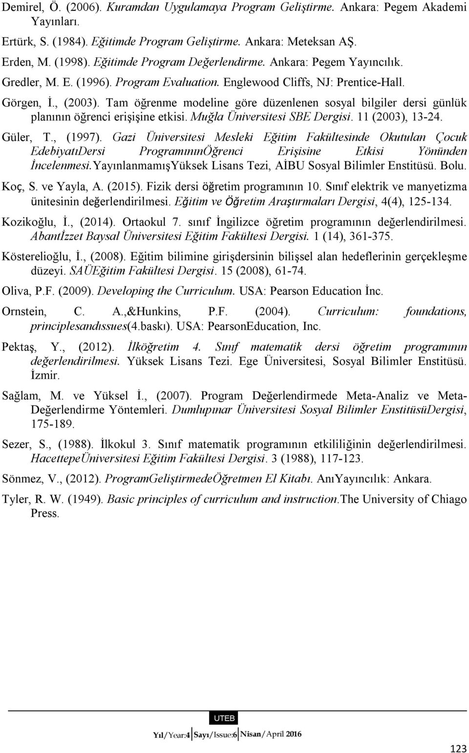 Tam öğrenme modeline göre düzenlenen sosyal bilgiler dersi günlük planının öğrenci erişişine etkisi. Muğla Üniversitesi SBE Dergisi. 11 (2003), 13-24. Güler, T., (1997).