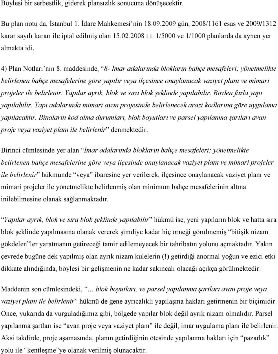 maddesinde, 8- İmar adalarında blokların bahçe mesafeleri; yönetmelikte belirlenen bahçe mesafelerine göre yapılır veya ilçesince onaylanacak vaziyet planı ve mimari projeler ile belirlenir.