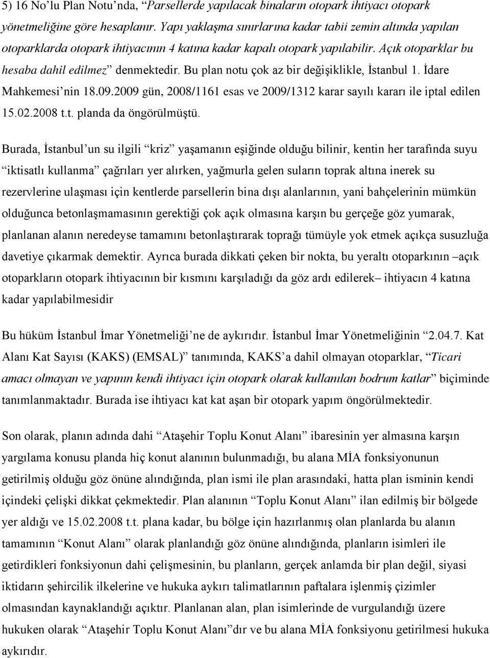 Bu plan notu çok az bir değişiklikle, İstanbul 1. İdare Mahkemesi nin 18.09.2009 gün, 2008/1161 esas ve 2009/1312 karar sayılı kararı ile iptal edilen 15.02.2008 t.t. planda da öngörülmüştü.