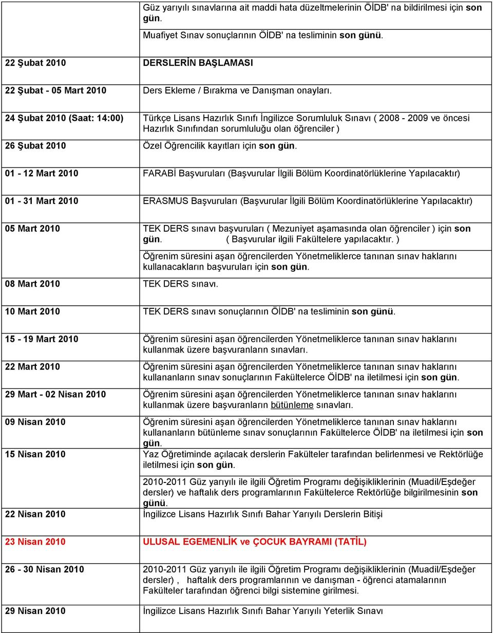 24 Şubat 2010 (Saat: 14:00) Türkçe Lisans Hazırlık Sınıfı İngilizce Sorumluluk Sınavı ( 2008-2009 ve öncesi Hazırlık Sınıfından sorumluluğu olan öğrenciler ) 26 Şubat 2010 Özel Öğrencilik kayıtları