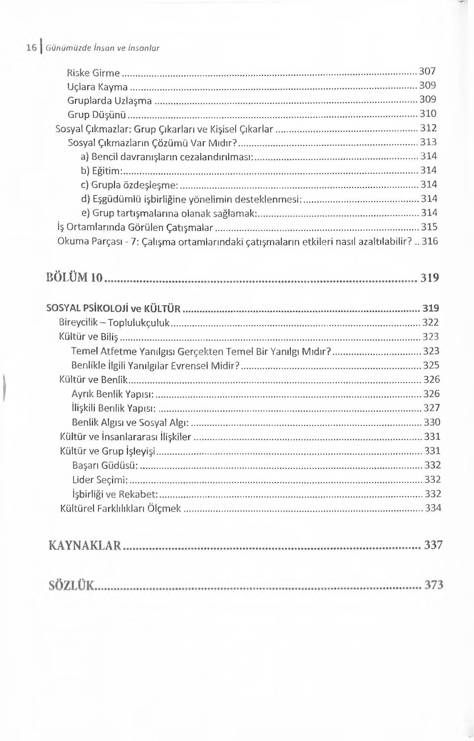 .. 314 iş Ortamlarında Görülen Çatışmalar... 315 Okuma Parçası - 7: Çalışma ortamlarındaki çatışmaların etkileri nasıl azaltılabilir?.. 316 BÖLÜM 10...319 SOSYAL PSİKOLOJİ ve KÜLTÜ R.