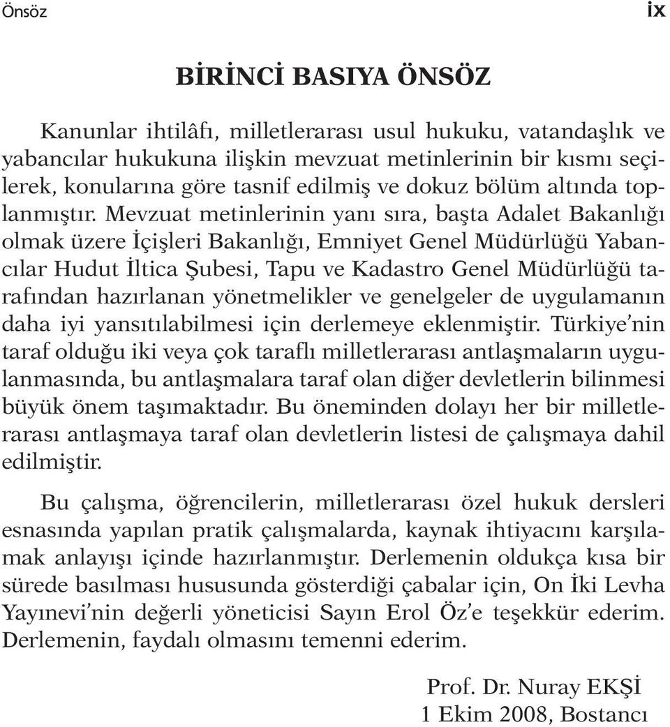 Mevzuat metinlerinin yanı sıra, başta Adalet Bakanlığı olmak üzere İçişleri Bakanlığı, Emniyet Genel Müdürlüğü Yabancılar Hudut İltica Şubesi, Tapu ve Kadastro Genel Müdürlüğü tarafından hazırlanan