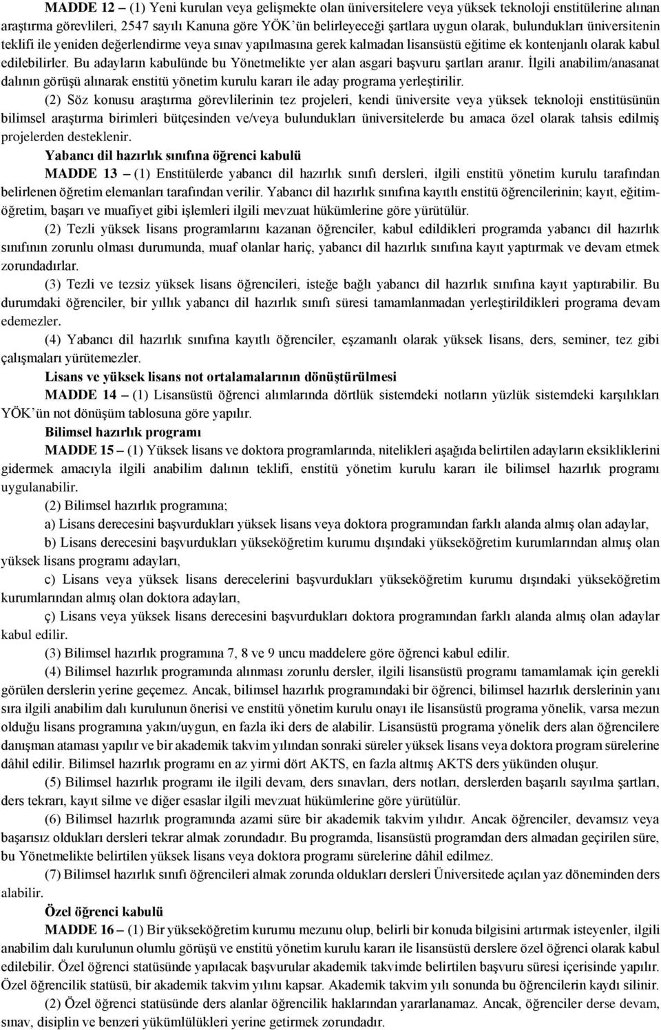 Bu adayların kabulünde bu Yönetmelikte yer alan asgari başvuru şartları aranır. İlgili anabilim/anasanat dalının görüşü alınarak enstitü yönetim kurulu kararı ile aday programa yerleştirilir.