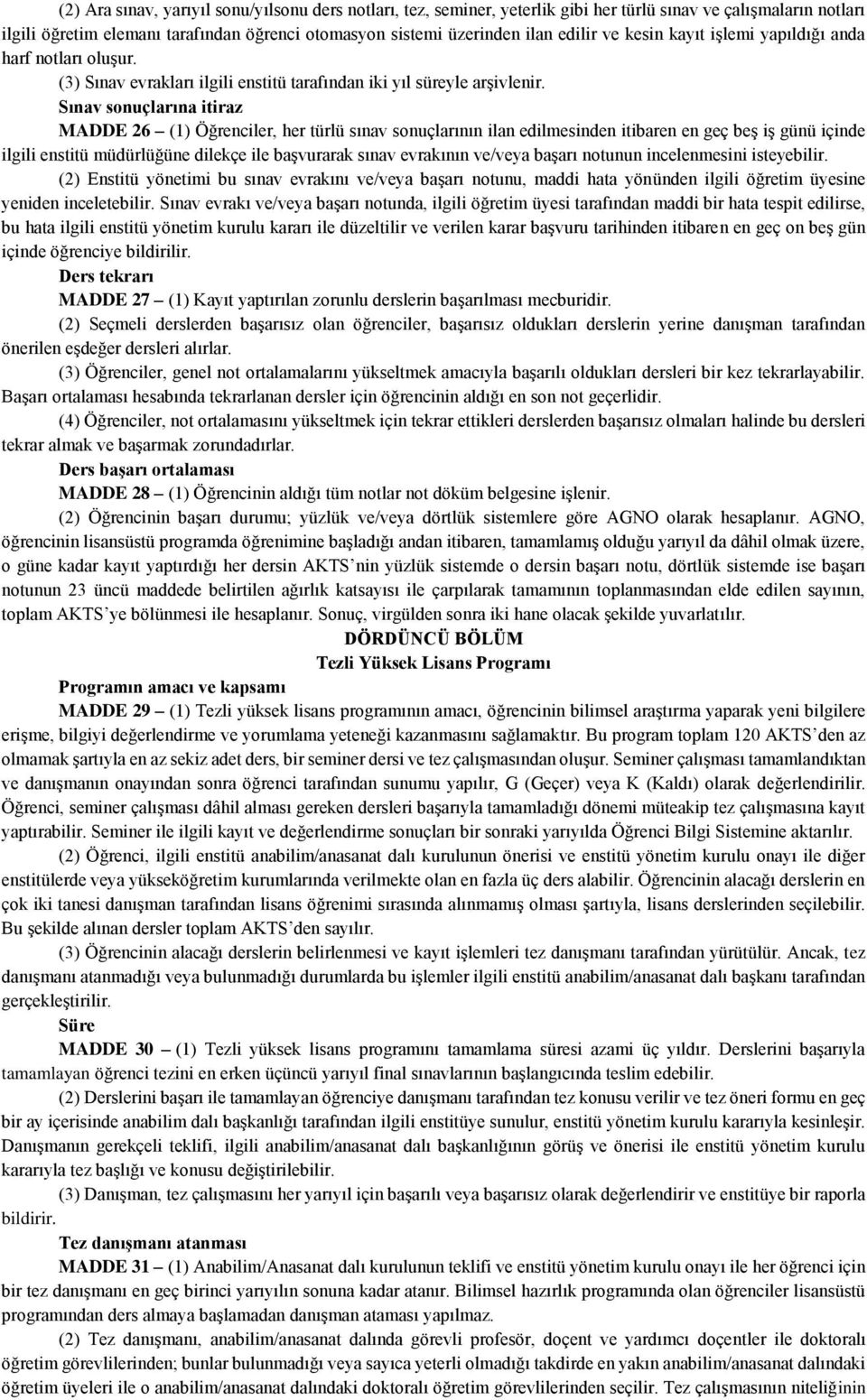 Sınav sonuçlarına itiraz MADDE 26 (1) Öğrenciler, her türlü sınav sonuçlarının ilan edilmesinden itibaren en geç beş iş günü içinde ilgili enstitü müdürlüğüne dilekçe ile başvurarak sınav evrakının