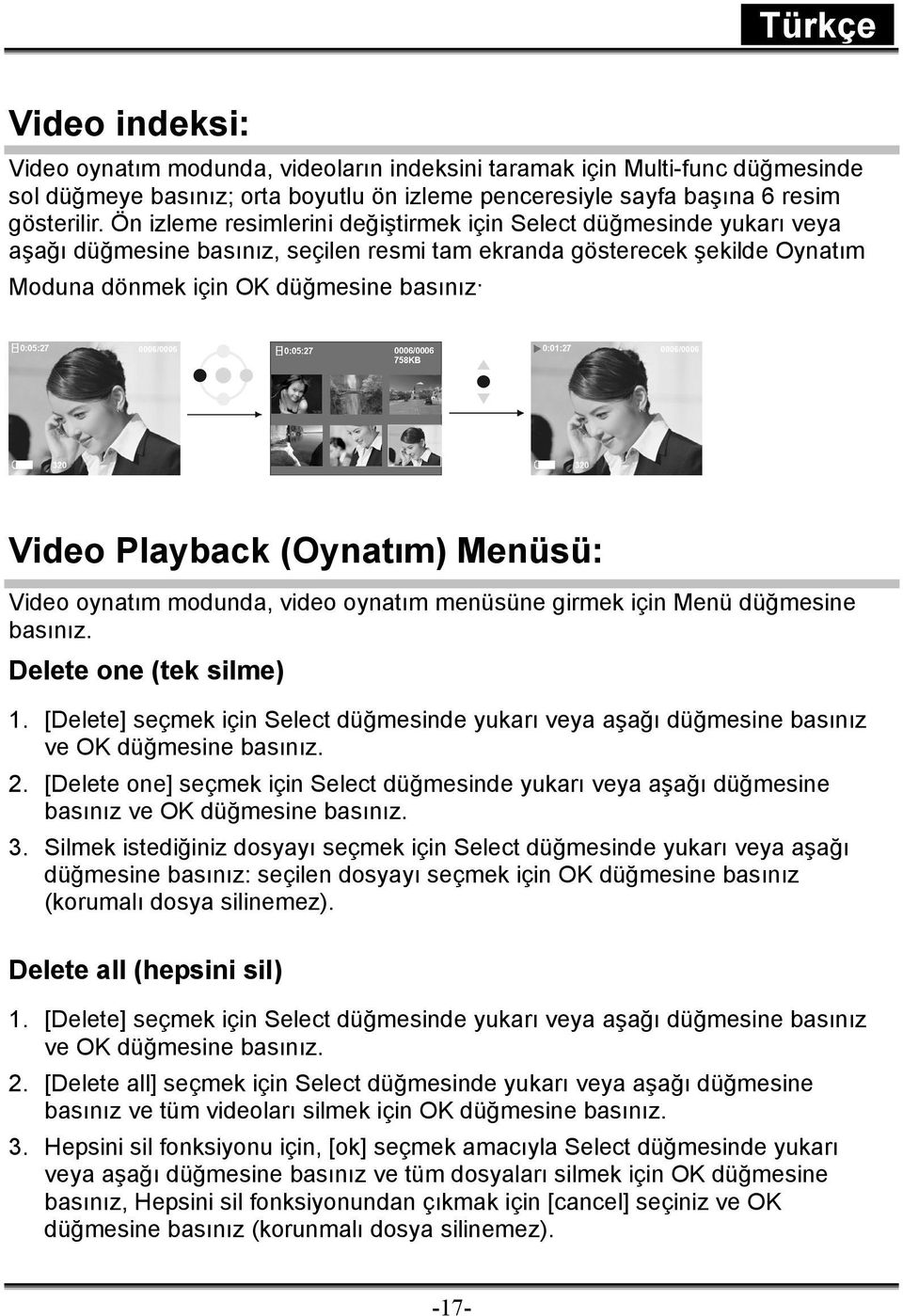 Video Playback (Oynatım) Menüsü: Video oynatım modunda, video oynatım menüsüne girmek için Menü düğmesine basınız. Delete one (tek silme) 1.