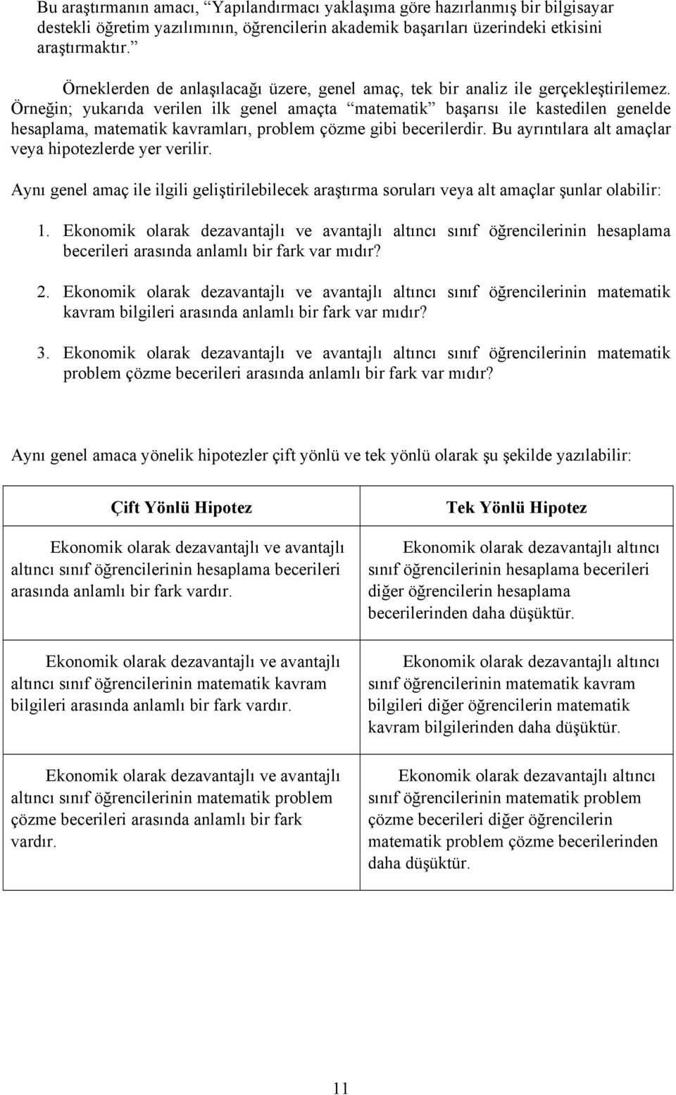 Örneğin; yukarıda verilen ilk genel amaçta matematik başarısı ile kastedilen genelde hesaplama, matematik kavramları, problem çözme gibi becerilerdir.