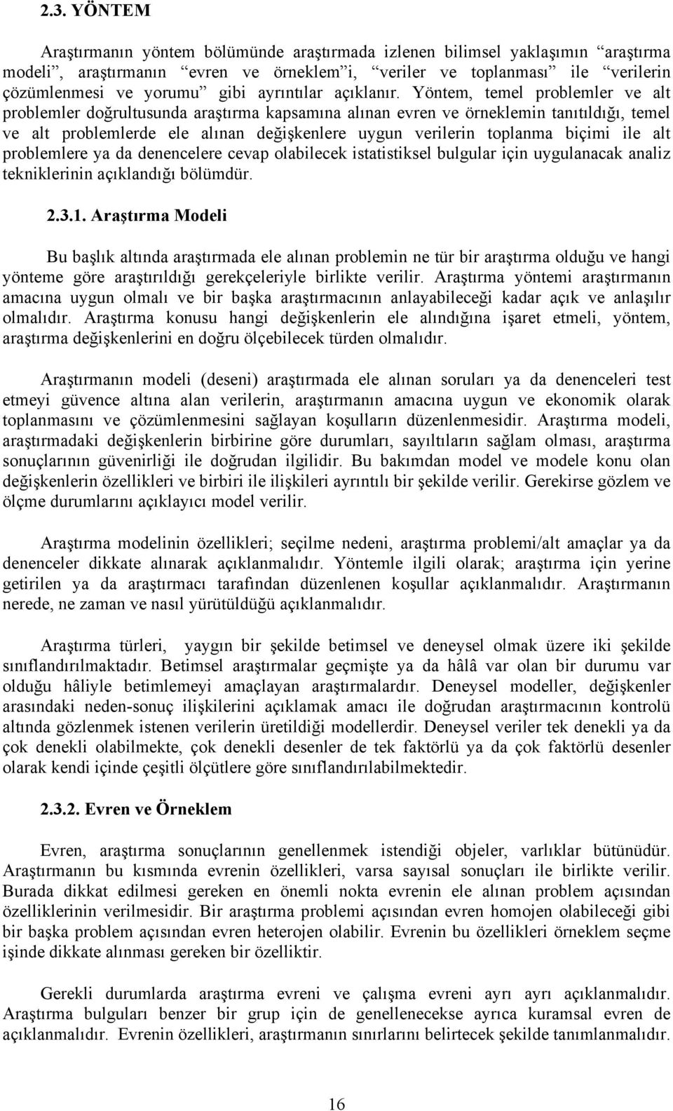 Yöntem, temel problemler ve alt problemler doğrultusunda araştırma kapsamına alınan evren ve örneklemin tanıtıldığı, temel ve alt problemlerde ele alınan değişkenlere uygun verilerin toplanma biçimi