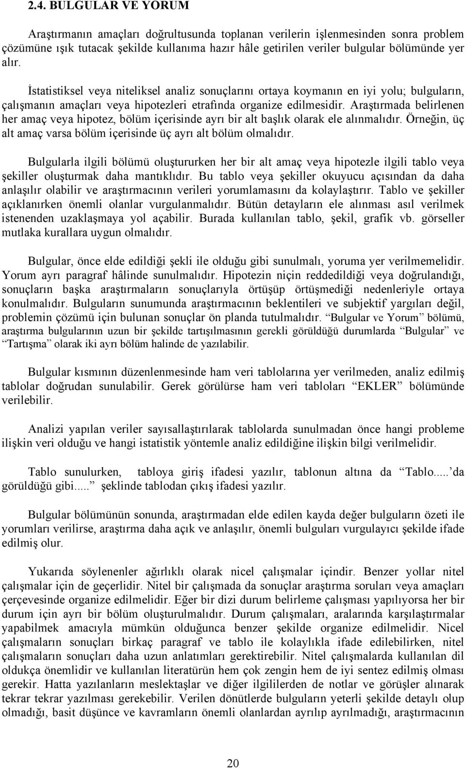 Araştırmada belirlenen her amaç veya hipotez, bölüm içerisinde ayrı bir alt başlık olarak ele alınmalıdır. Örneğin, üç alt amaç varsa bölüm içerisinde üç ayrı alt bölüm olmalıdır.