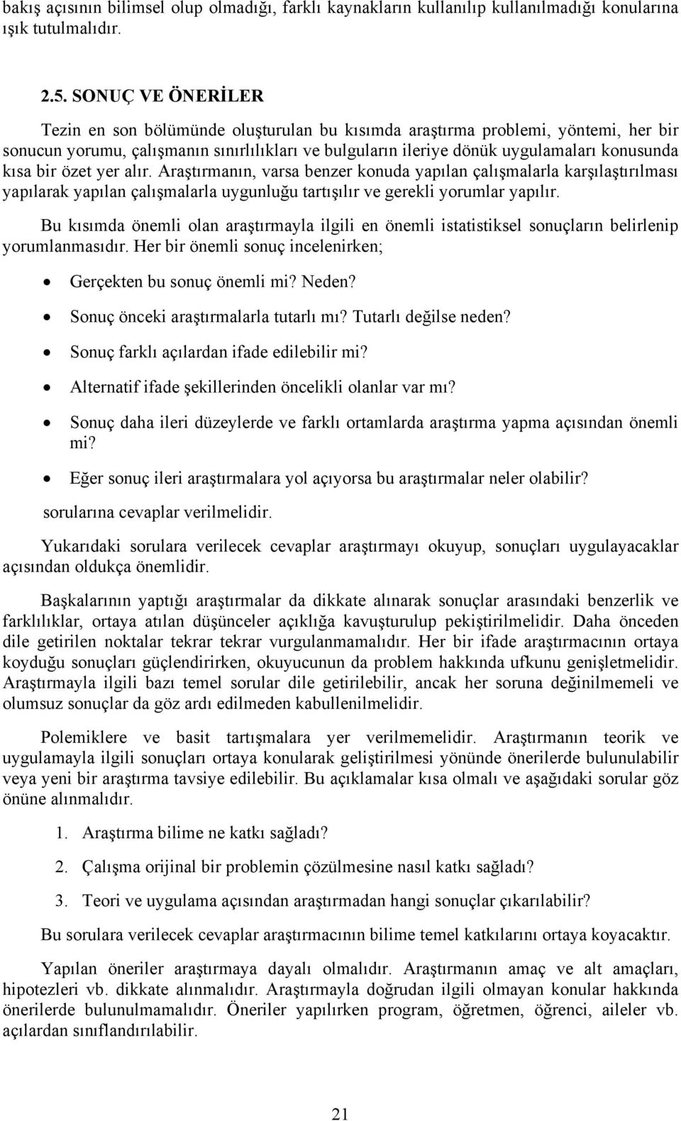 bir özet yer alır. Araştırmanın, varsa benzer konuda yapılan çalışmalarla karşılaştırılması yapılarak yapılan çalışmalarla uygunluğu tartışılır ve gerekli yorumlar yapılır.