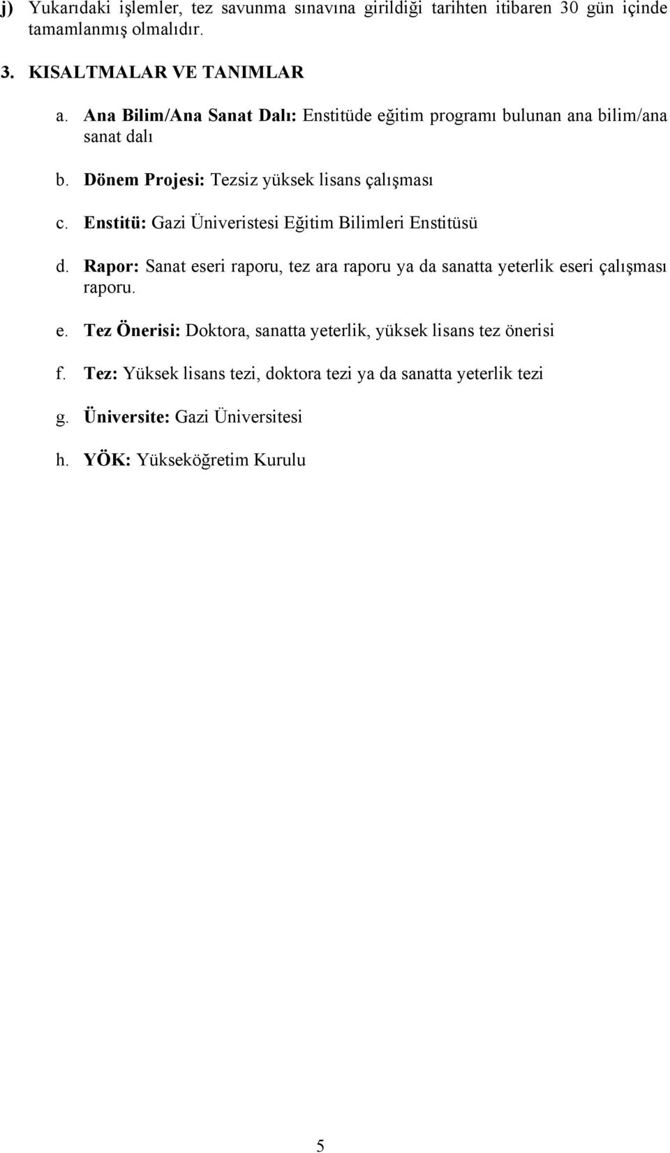 Enstitü: Gazi Üniveristesi Eğitim Bilimleri Enstitüsü d. Rapor: Sanat eseri raporu, tez ara raporu ya da sanatta yeterlik eseri çalışması raporu. e. Tez Önerisi: Doktora, sanatta yeterlik, yüksek lisans tez önerisi f.