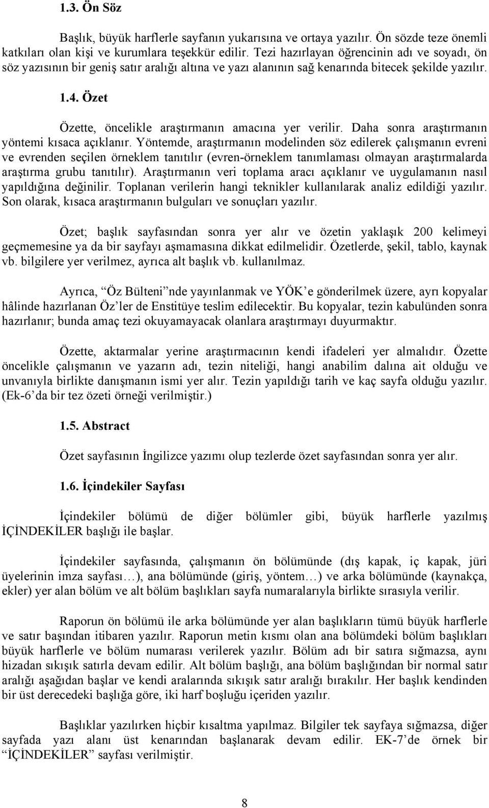 Özet Özette, öncelikle araştırmanın amacına yer verilir. Daha sonra araştırmanın yöntemi kısaca açıklanır.