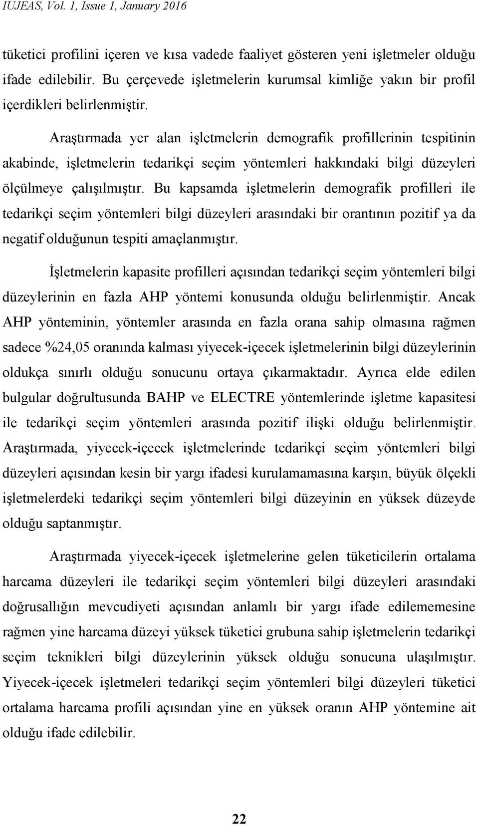 Bu kapsamda işletmelerin demografik profilleri ile tedarikçi seçim yöntemleri bilgi düzeyleri arasındaki bir orantının pozitif ya da negatif olduğunun tespiti amaçlanmıştır.