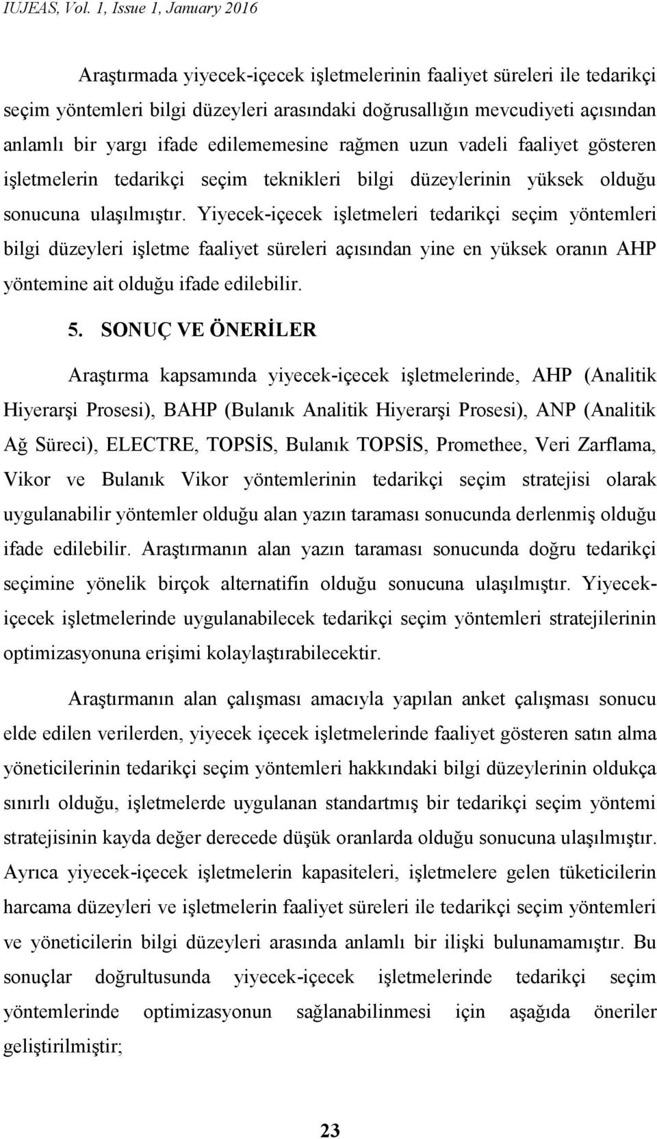 Yiyecek-içecek işletmeleri tedarikçi seçim yöntemleri bilgi düzeyleri işletme faaliyet süreleri açısından yine en yüksek oranın AHP yöntemine ait olduğu ifade edilebilir. 5.