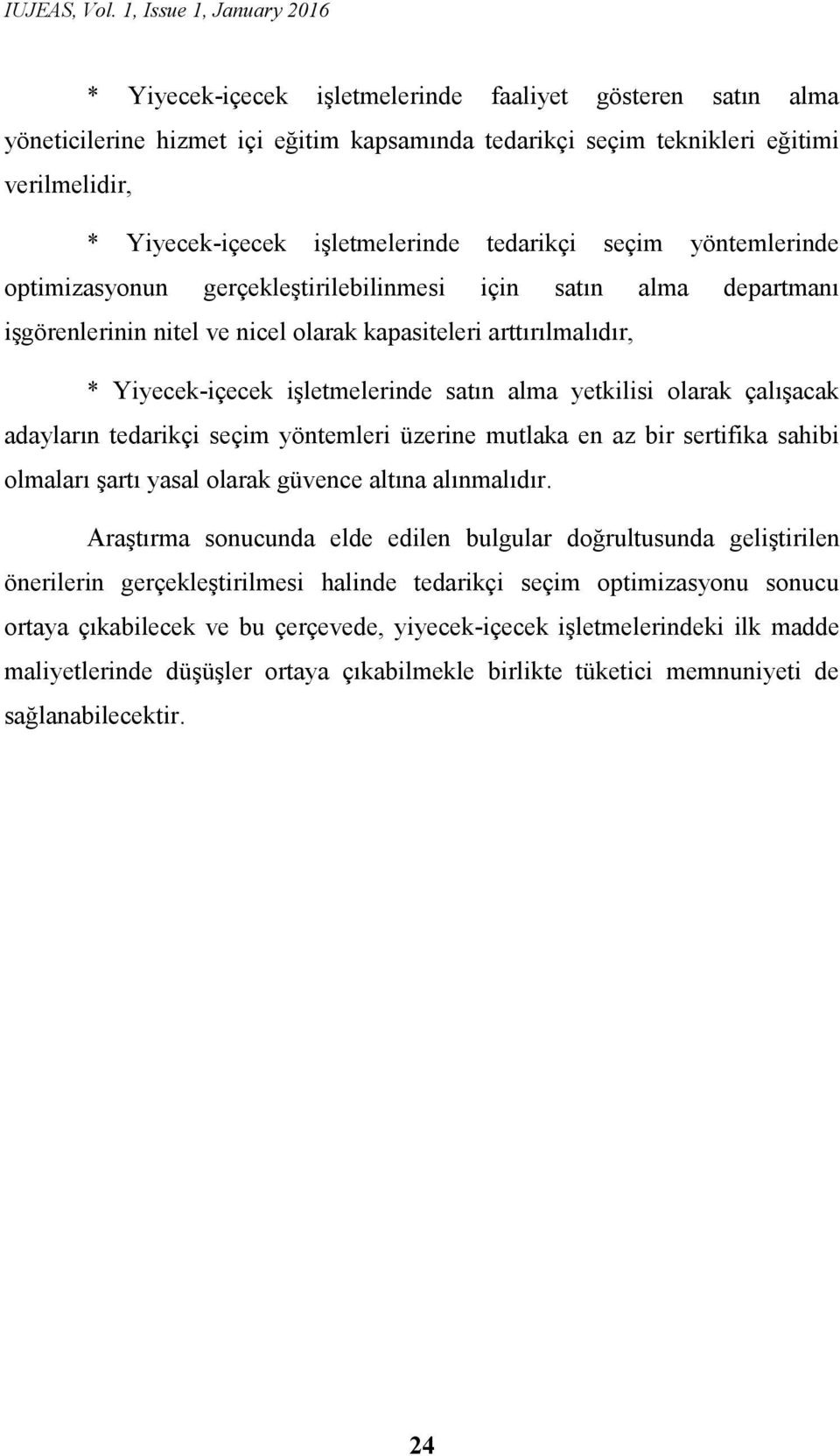 yetkilisi olarak çalışacak adayların tedarikçi seçim yöntemleri üzerine mutlaka en az bir sertifika sahibi olmaları şartı yasal olarak güvence altına alınmalıdır.