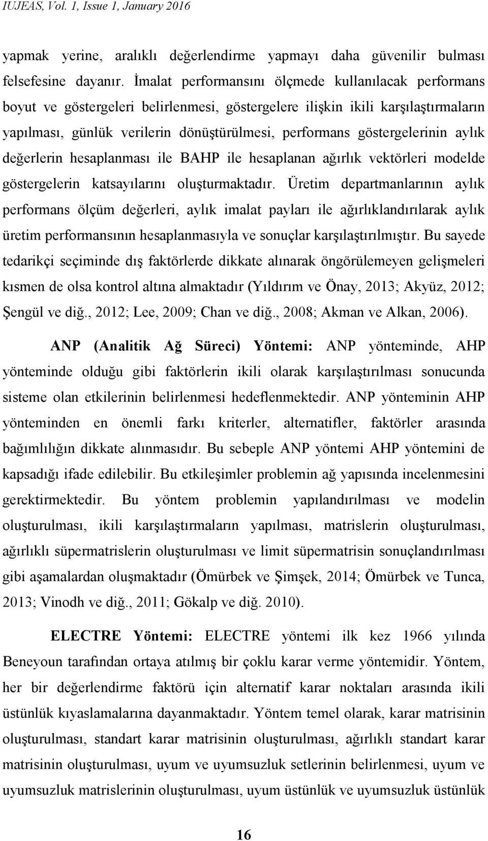 göstergelerinin aylık değerlerin hesaplanması ile BAHP ile hesaplanan ağırlık vektörleri modelde göstergelerin katsayılarını oluşturmaktadır.