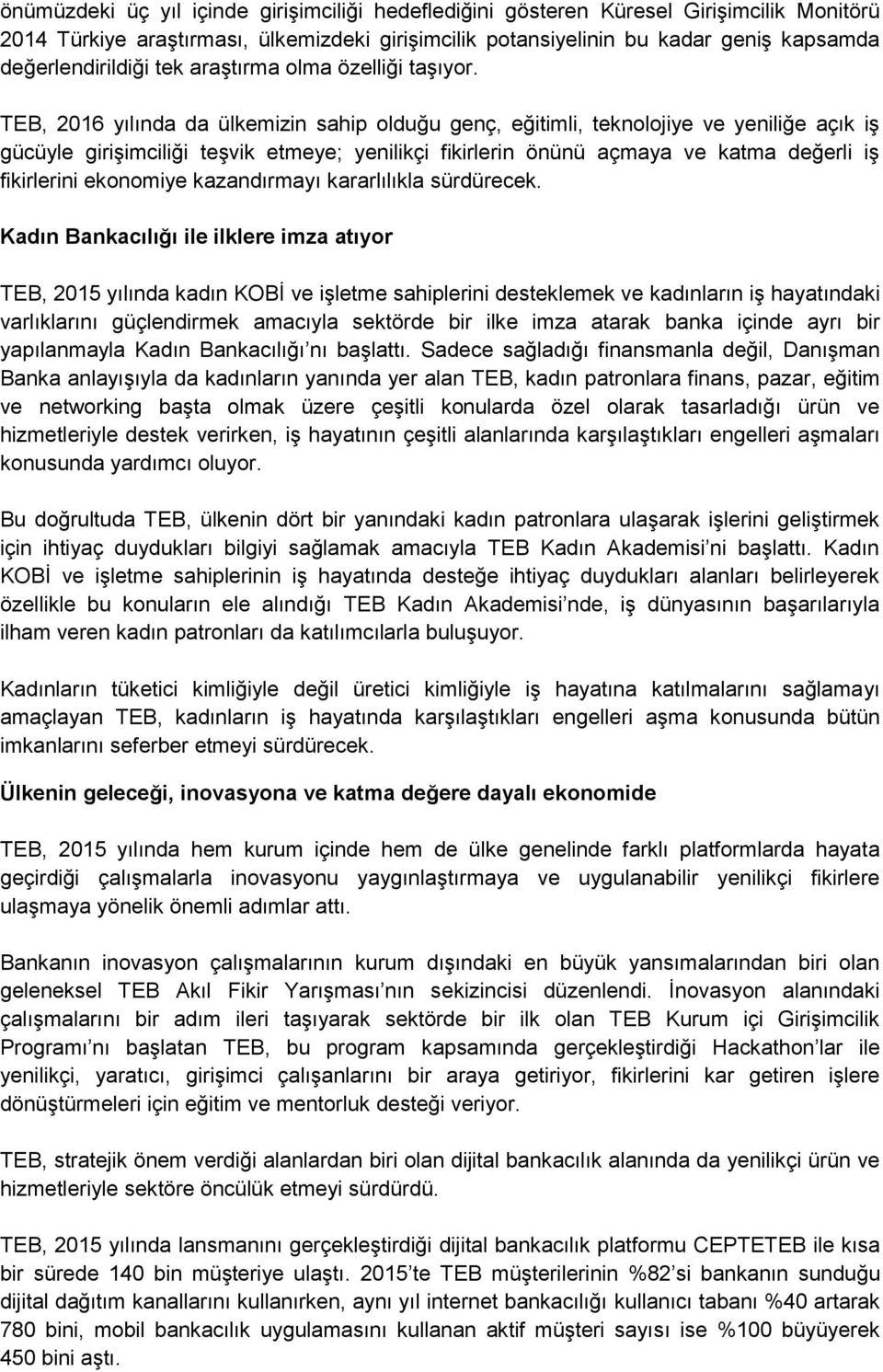 TEB, 2016 yılında da ülkemizin sahip olduğu genç, eğitimli, teknolojiye ve yeniliğe açık iş gücüyle girişimciliği teşvik etmeye; yenilikçi fikirlerin önünü açmaya ve katma değerli iş fikirlerini